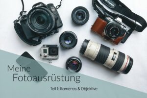Meine Fotoausrüstung: Kameras & Objektive